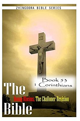 The Bible Douay-Rheims, The Challoner Revision- Book 53 1 Corinthians-..