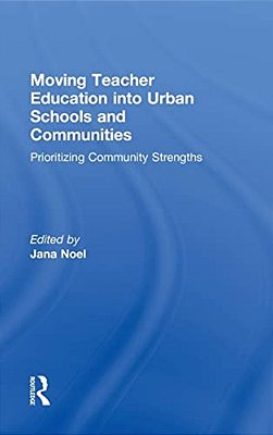Moving Teacher Education Into Urban Schools And Communities: Prioritizing Community Strengths-..