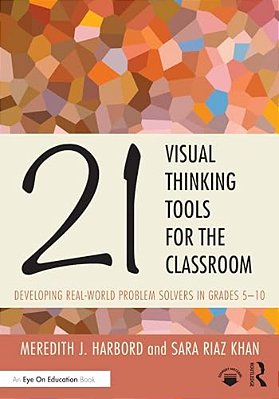 21 Visual Thinking Tools For The Classroom: Developing Real-World Problem Solvers In Grades 5-10-..
