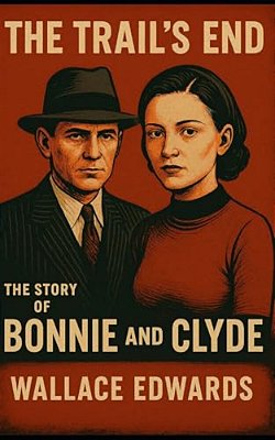 The Trail's End: The Story Of Bonnie And Clyde-..