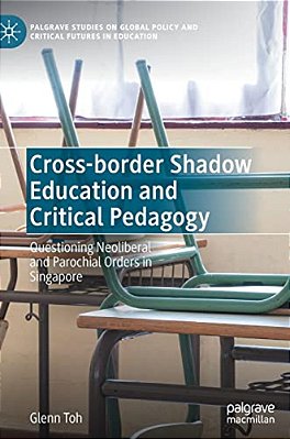 Cross-Border Shadow Education And Critical Pedagogy: Questioning Neoliberal And Parochial Orders In Singapore-..
