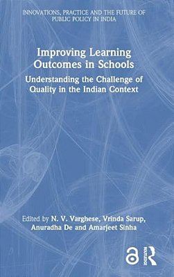 Improving Learning Outcomes In Schools: Understanding The Challenge Of Quality In The Indian Context-..