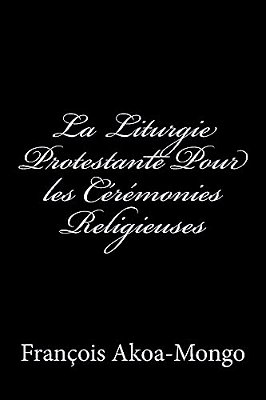 La Liturgie Protestante Pour Les Ceremonies Religieuses-..