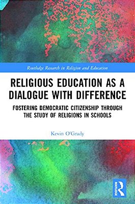 Religious Education As A Dialogue With Difference: Fostering Democratic Citizenship Through The Study Of Religions In Schools-..