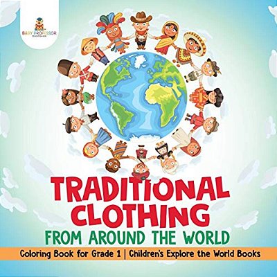 Traditional Clothing From Around The World - Coloring Book For Grade 1 Children's Explore The World Books-..