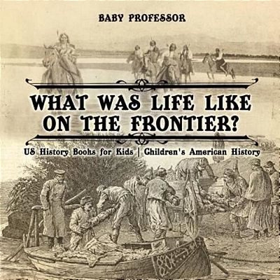 What Was Life Like On The Frontier? US History Books For Kids Children's American History-..