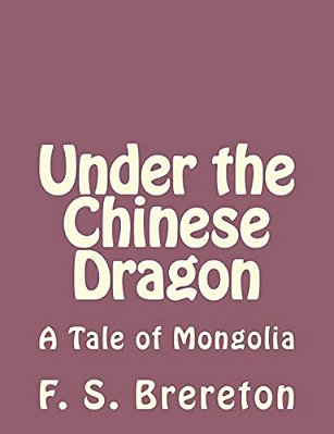 Under The Chinese Dragon: A Tale Of Mongolia-..