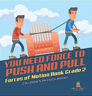 You Need Force To Push And Pull Forces Of Motion Book Grade 2 Children's Physics Books-..