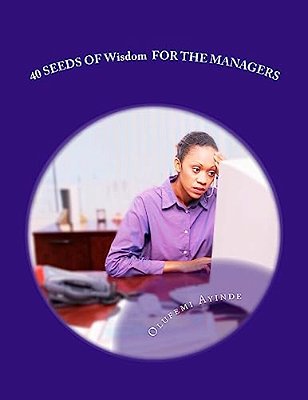 40 Seeds Of Wisdom For The Managers: Management Practice-..