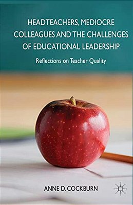 Headteachers, Mediocre Colleagues And The Challenges Of Educational Leadership: Reflections On Teacher Quality-..