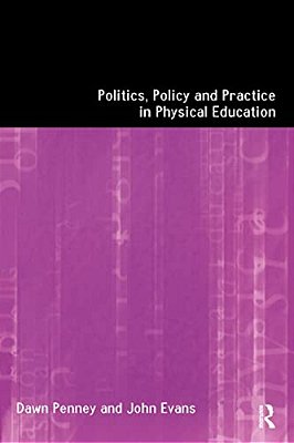 Politics, Policy And Practice In Physical Education-..