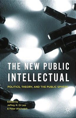 The New Public Intellectual: Politics, Theory, And The Public Sphere-..