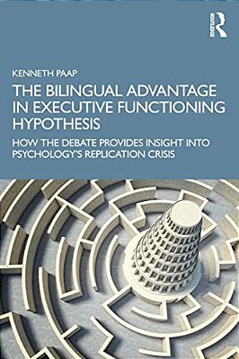 The Bilingual Advantage In Executive Functioning Hypothesis: How The Debate Provides Insight Into Psychology's Replication Crisis-..