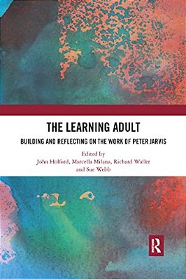 The Learning Adult: Building And Reflecting On The Work Of Peter Jarvis-..