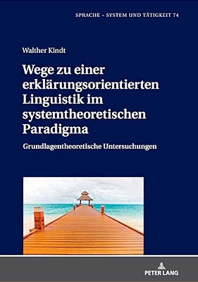 Wege Zu Einer Erklaerungsorientierten Linguistik Im Systemtheoretischen Paradigma: Grundlagentheoretische Untersuchungen-..