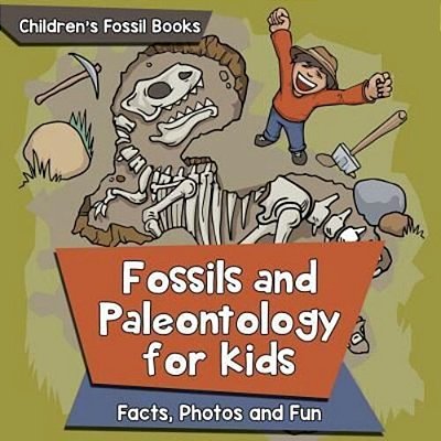 Fossils And Paleontology For Kids: Facts, Photos And Fun Children's Fossil Books-..