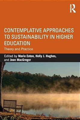 Contemplative Approaches To Sustainability In Higher Education: Theory And Practice-..