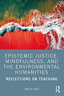 Epistemic Justice, Mindfulness, And The Environmental Humanities: Reflections On Teaching-..