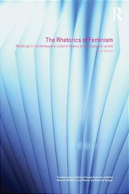 The Rhetorics Of Feminism: Readings In Contemporary Cultural Theory And The Popular Press-..