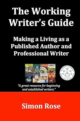 The Working Writer's Guide: Making A Living As A Published Author And Professional Writer-..