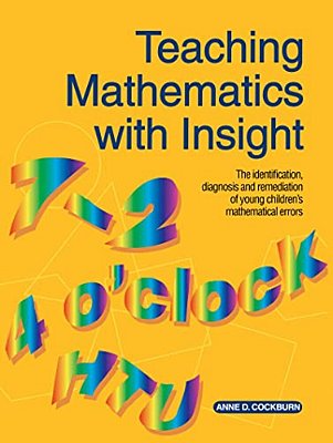 Teaching Mathematics With Insight: The Identification, Diagnosis And Remediation Of Young Children's Mathematical Errors-..