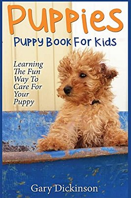 Puppies: Puppy Book For Kids!: Learning The Fun Way To Love & Care For Your First Dog-..