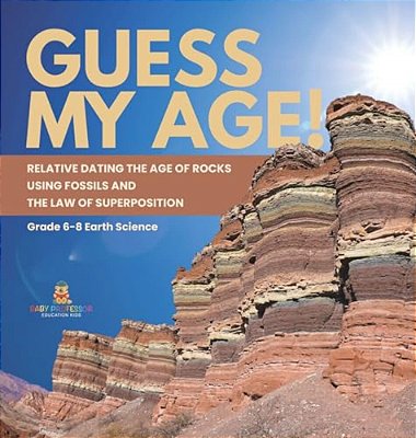 Guess My Age! Relative Dating The Age Of Rocks Using Fossils And The Law Of Superposition Grade 6-8 Earth Science-..