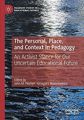 The Personal, Place, And Context In Pedagogy: An Activist Stance For Our Uncertain Educational Future-..