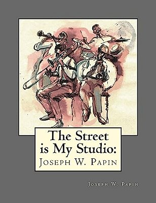 The Street Is My Studio: Joseph Wood Papin-..
