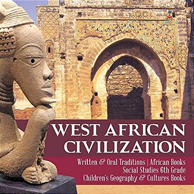 West African Civilization Written & Oral Traditions African Books Social Studies 6Th Grade Children's Geography & Cultures Books-..