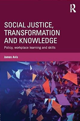 Social Justice, Transformation And Knowledge: Policy, Workplace Learning And Skills-..