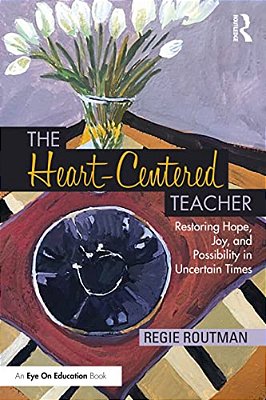 The Heart-Centered Teacher: Restoring Hope, Joy, And Possibility In Uncertain Times-..