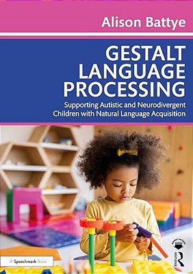 Gestalt Language Processing: Supporting Autistic And Neurodivergent Children With Natural Language Acquisition-..