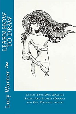 Learn How To Draw: Create Your Own Amazing Shapes And Figures (Doodle And Zen, Drawing People)-..