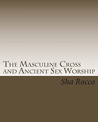 The Masculine Cross And Ancient Sex Worship-..