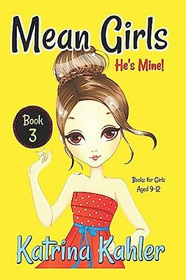 Mean Girls - Book 3: He's Mine: Books For Girls Aged 9-12-..