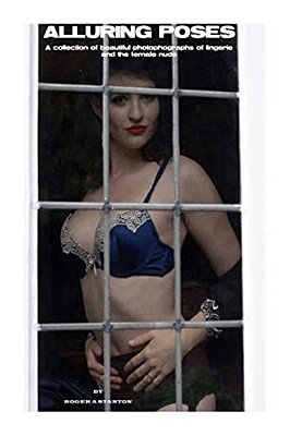 Alluring Poses: A Collection Of Beautiful Photographs Of Lingerie And The Female Nude-..