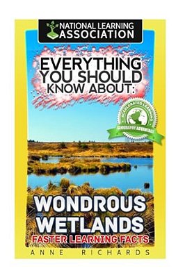 Everything You Should Know About: Wondrous Wetlands Faster Learning Facts-..