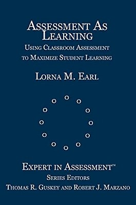 Assessment As Learning: Using Classroom Assessment To Maximize Student Learning-..
