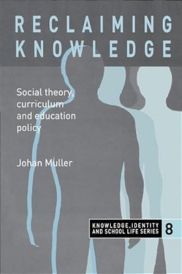 Reclaiming Knowledge: Social Theory, Curriculum And Education Policy-..