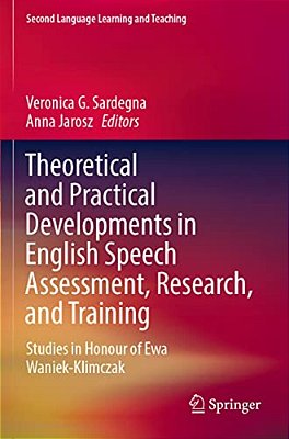 Theoretical And Practical Developments In English Speech Assessment, Research, And Training: Studies In Honour Of Ewa Waniek-Klimczak-..