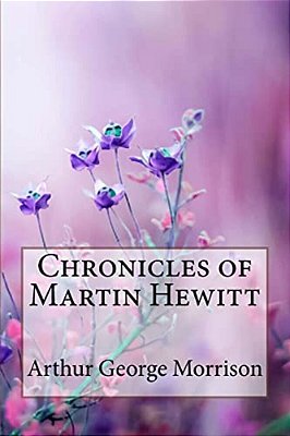 Chronicles Of Martin Hewitt Arthur George Morrison-..