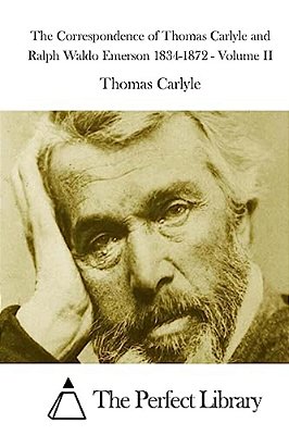 The Correspondence Of Thomas Carlyle And Ralph Waldo Emerson 1834-1872 - Volume II-..