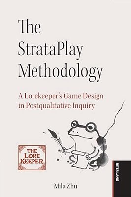The Strataplay Methodology: A Lorekeeper's Game Design In Postqualitative Inquiry-..