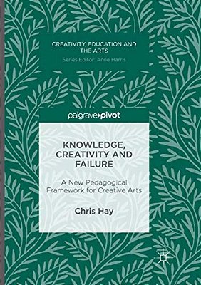Knowledge, Creativity And Failure: A New Pedagogical Framework For Creative Arts-..