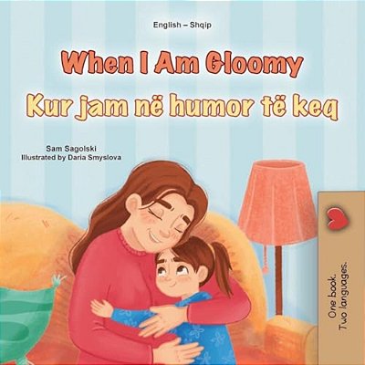 When I Am Gloomy (English Albanian Bilingual Children's Book)-..