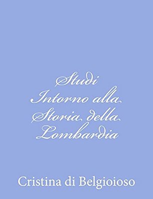 Studi Intorno Alla Storia Della Lombardia: Negli Ultimi Trent'Anni E Delle Cagioni Del Difetto D'Energia Dei Lombardi-..