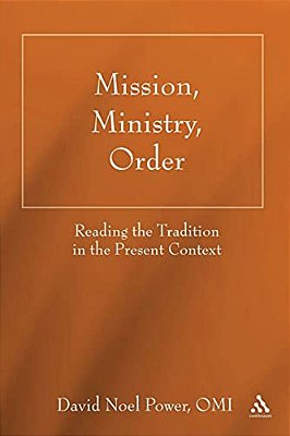 Mission, Ministry, Order: Reading The Tradition In The Present Context-..