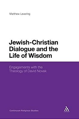Jewish-Christian Dialogue And The Life Of Wisdom: Engagements With The Theology Of David Novak-..
