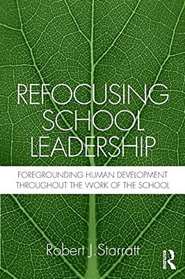 Refocusing School Leadership: Foregrounding Human Development Throughout The Work Of The School-..